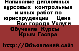 Написание дипломных, курсовых, контрольных и иных работ по юриспруденции  › Цена ­ 500 - Все города Услуги » Обучение. Курсы   . Крым,Гаспра